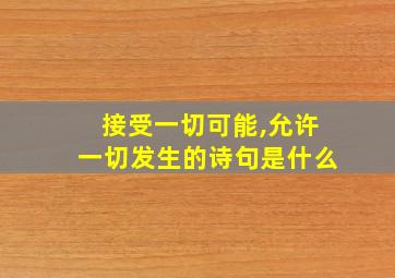 接受一切可能,允许一切发生的诗句是什么