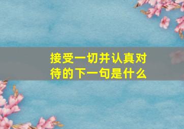 接受一切并认真对待的下一句是什么