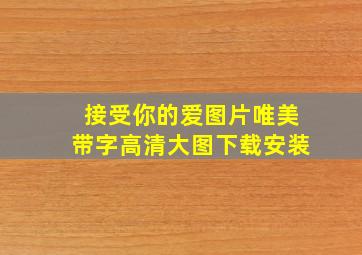 接受你的爱图片唯美带字高清大图下载安装