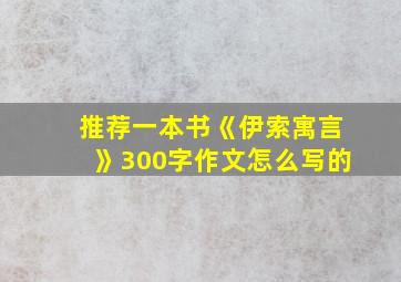 推荐一本书《伊索寓言》300字作文怎么写的