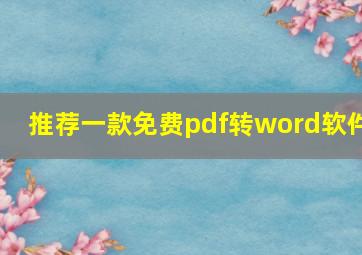 推荐一款免费pdf转word软件