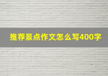 推荐景点作文怎么写400字