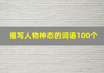 描写人物神态的词语100个