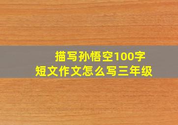 描写孙悟空100字短文作文怎么写三年级