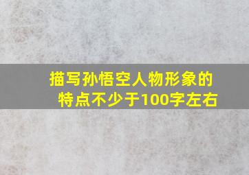 描写孙悟空人物形象的特点不少于100字左右