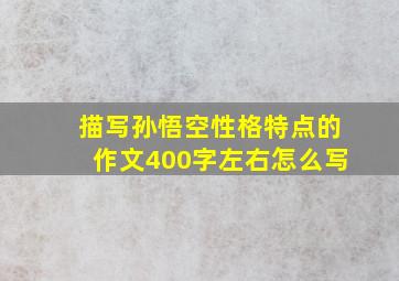 描写孙悟空性格特点的作文400字左右怎么写