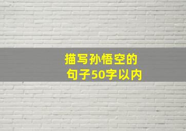 描写孙悟空的句子50字以内