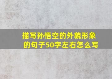 描写孙悟空的外貌形象的句子50字左右怎么写