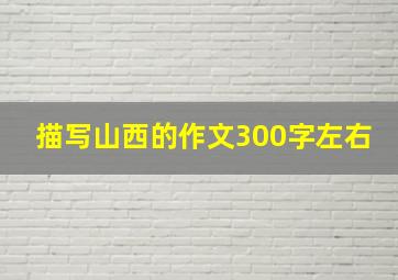 描写山西的作文300字左右