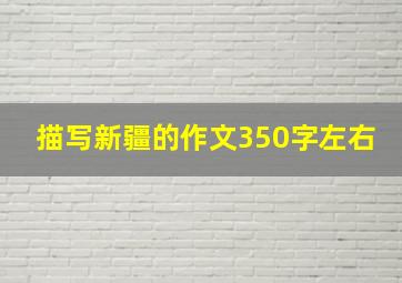 描写新疆的作文350字左右