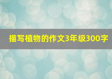 描写植物的作文3年级300字