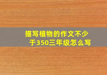 描写植物的作文不少于350三年级怎么写