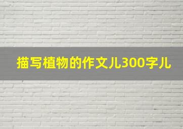 描写植物的作文儿300字儿