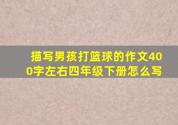 描写男孩打篮球的作文400字左右四年级下册怎么写