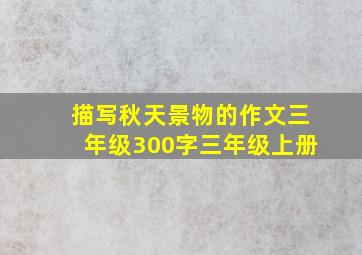 描写秋天景物的作文三年级300字三年级上册