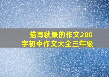 描写秋景的作文200字初中作文大全三年级