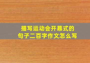 描写运动会开幕式的句子二百字作文怎么写