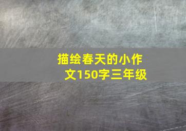 描绘春天的小作文150字三年级