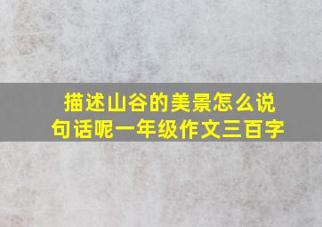 描述山谷的美景怎么说句话呢一年级作文三百字