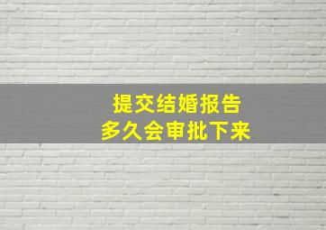 提交结婚报告多久会审批下来