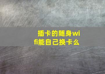 插卡的随身wifi能自己换卡么