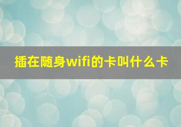 插在随身wifi的卡叫什么卡