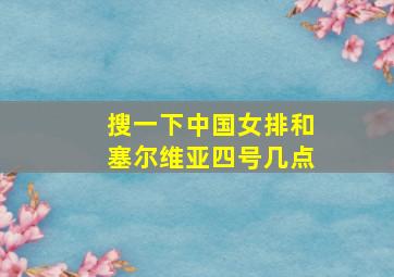 搜一下中国女排和塞尔维亚四号几点