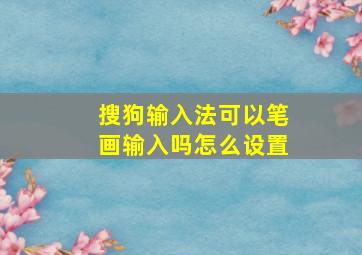 搜狗输入法可以笔画输入吗怎么设置