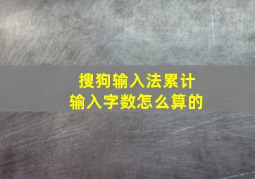 搜狗输入法累计输入字数怎么算的