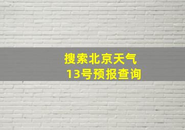 搜索北京天气13号预报查询