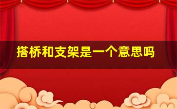 搭桥和支架是一个意思吗