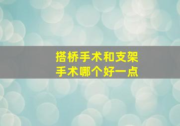 搭桥手术和支架手术哪个好一点