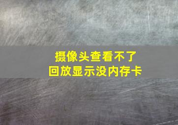 摄像头查看不了回放显示没内存卡