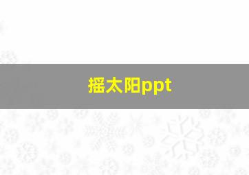 摇太阳ppt