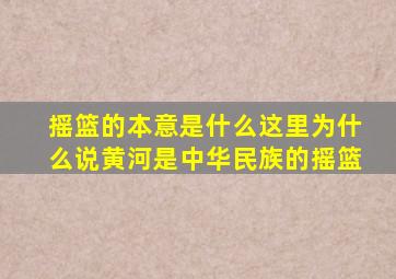 摇篮的本意是什么这里为什么说黄河是中华民族的摇篮