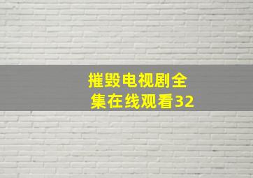 摧毁电视剧全集在线观看32