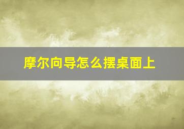 摩尔向导怎么摆桌面上