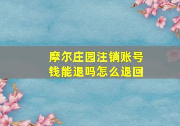 摩尔庄园注销账号钱能退吗怎么退回