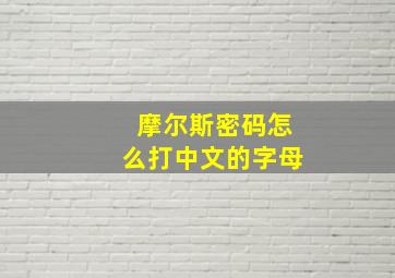 摩尔斯密码怎么打中文的字母