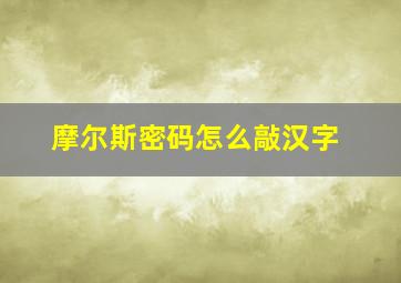 摩尔斯密码怎么敲汉字