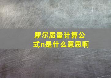 摩尔质量计算公式n是什么意思啊