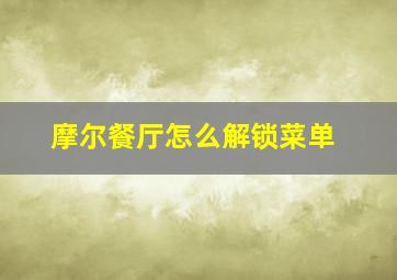 摩尔餐厅怎么解锁菜单