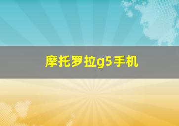 摩托罗拉g5手机