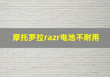 摩托罗拉razr电池不耐用