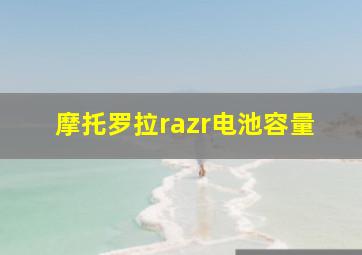 摩托罗拉razr电池容量