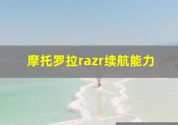 摩托罗拉razr续航能力