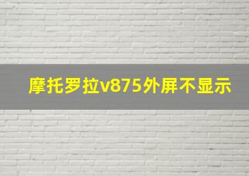 摩托罗拉v875外屏不显示