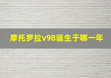 摩托罗拉v98诞生于哪一年