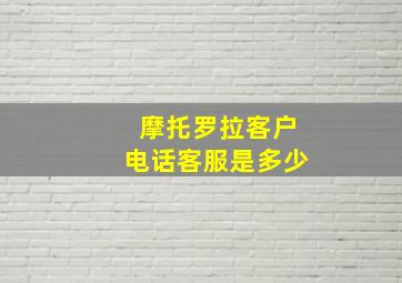 摩托罗拉客户电话客服是多少