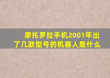 摩托罗拉手机2001年出了几款型号的机器人是什么